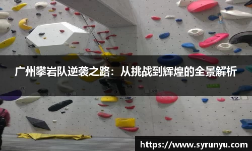 广州攀岩队逆袭之路：从挑战到辉煌的全景解析