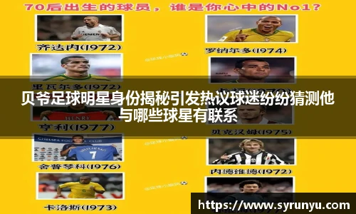 贝爷足球明星身份揭秘引发热议球迷纷纷猜测他与哪些球星有联系