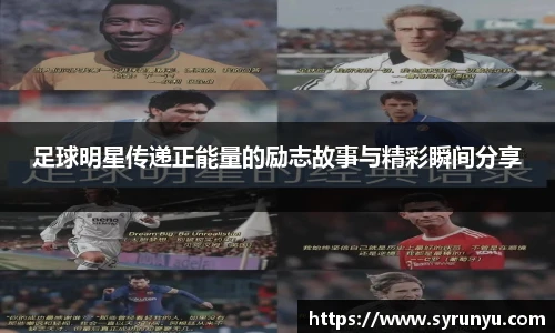 足球明星传递正能量的励志故事与精彩瞬间分享